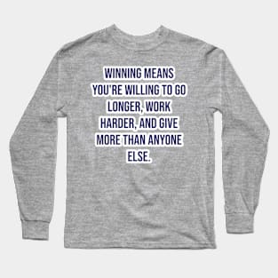 "Winning means you're willing to go longer, work harder, and give more than anyone else." - Vince Lombardi Long Sleeve T-Shirt